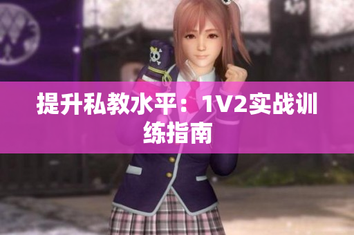 提升私教水平：1V2实战训练指南