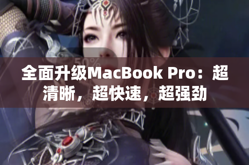 全面升级MacBook Pro：超清晰，超快速，超强劲