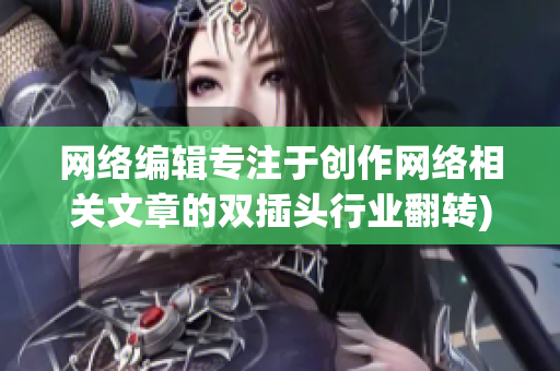 网络编辑专注于创作网络相关文章的双插头行业翻转)