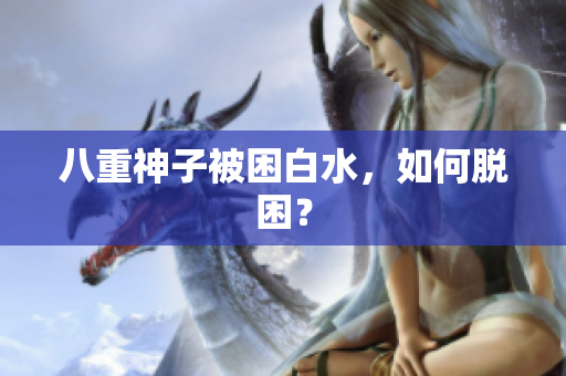 八重神子被困白水，如何脱困？