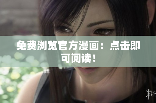 免费浏览官方漫画：点击即可阅读！