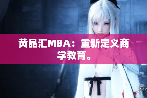 黄品汇MBA：重新定义商学教育。