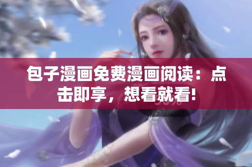 包子漫画免费漫画阅读：点击即享，想看就看!