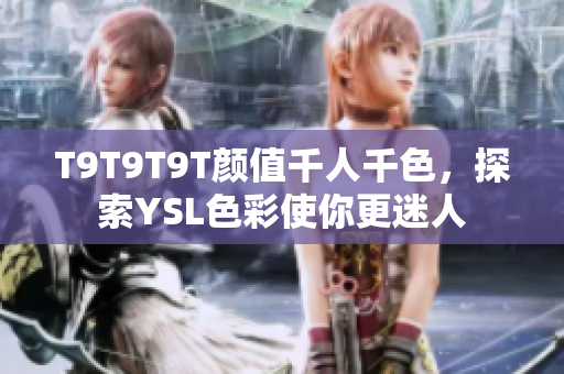 T9T9T9T颜值千人千色，探索YSL色彩使你更迷人