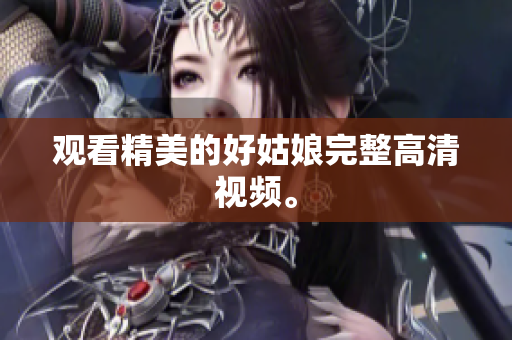 观看精美的好姑娘完整高清视频。