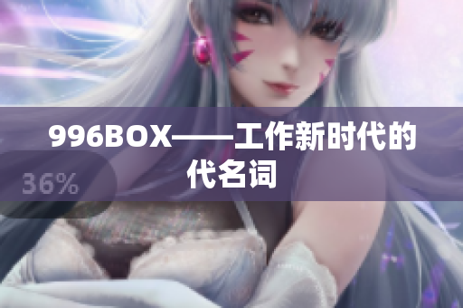 996BOX——工作新时代的代名词