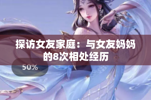 探访女友家庭：与女友妈妈的8次相处经历