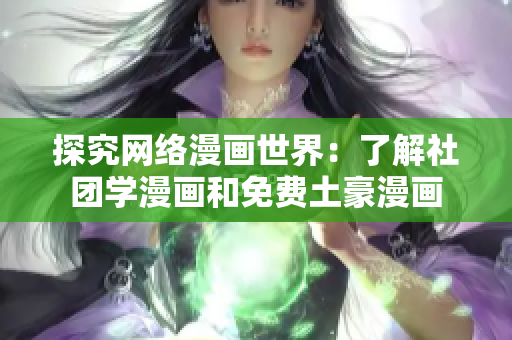 探究网络漫画世界：了解社团学漫画和免费土豪漫画