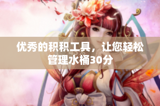 优秀的积积工具，让您轻松管理水桶30分