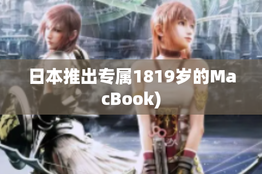 日本推出专属1819岁的MacBook)