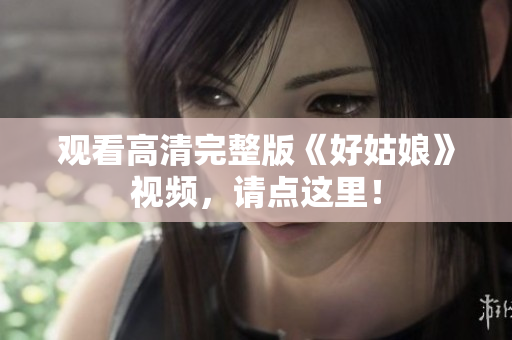 观看高清完整版《好姑娘》视频，请点这里！