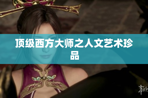顶级西方大师之人文艺术珍品
