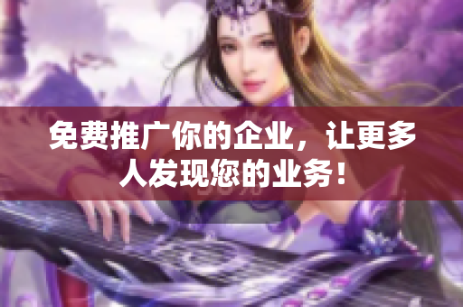免费推广你的企业，让更多人发现您的业务！