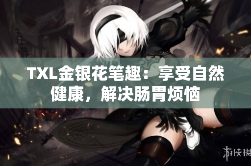 TXL金银花笔趣：享受自然健康，解决肠胃烦恼