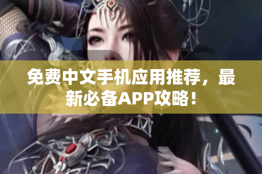 免费中文手机应用推荐，最新必备APP攻略！
