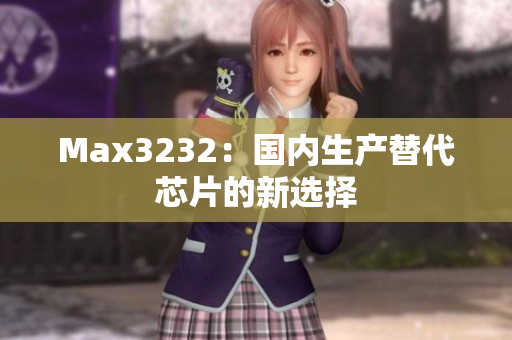 Max3232：国内生产替代芯片的新选择