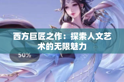西方巨匠之作：探索人文艺术的无限魅力