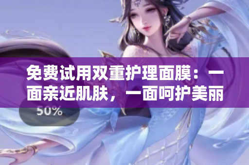免费试用双重护理面膜：一面亲近肌肤，一面呵护美丽