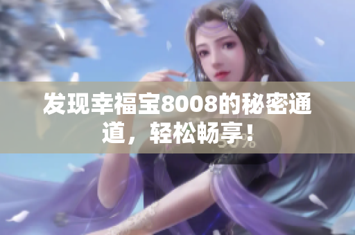 发现幸福宝8008的秘密通道，轻松畅享！
