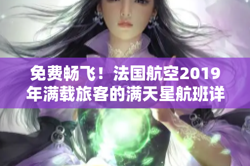 免费畅飞！法国航空2019年满载旅客的满天星航班详解