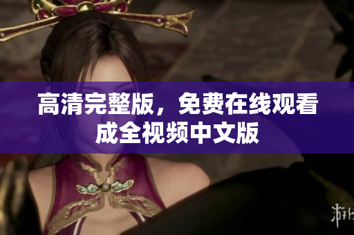 高清完整版，免费在线观看成全视频中文版