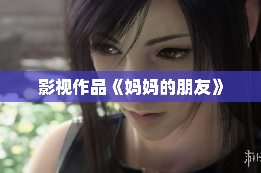影视作品《妈妈的朋友》