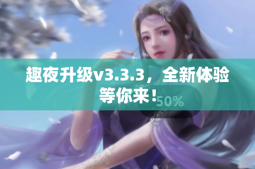 趣夜升级v3.3.3，全新体验等你来！