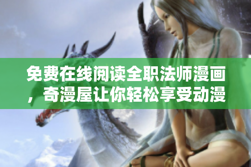 免费在线阅读全职法师漫画，奇漫屋让你轻松享受动漫世界