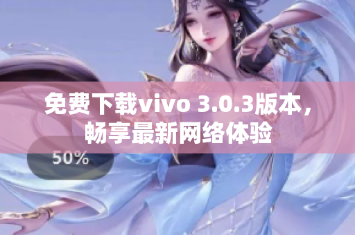免费下载vivo 3.0.3版本，畅享最新网络体验