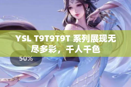YSL T9T9T9T 系列展现无尽多彩，千人千色