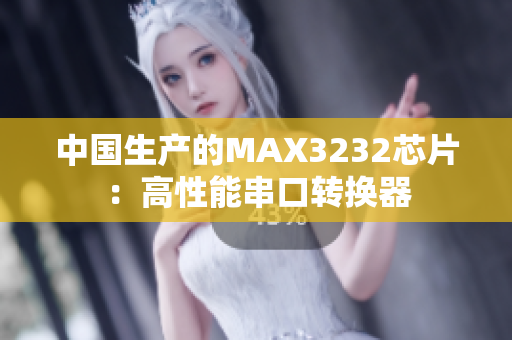 中国生产的MAX3232芯片：高性能串口转换器
