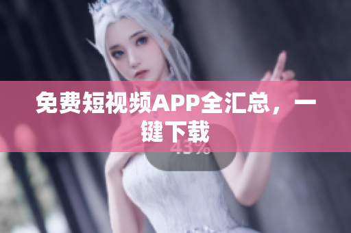 免费短视频APP全汇总，一键下载
