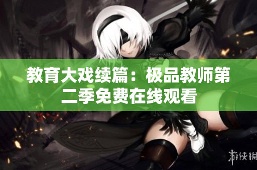 教育大戏续篇：极品教师第二季免费在线观看