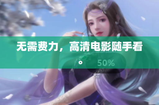 无需费力，高清电影随手看。