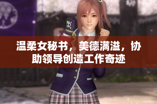 温柔女秘书，美德满溢，协助领导创造工作奇迹