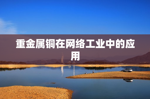 重金属铜在网络工业中的应用
