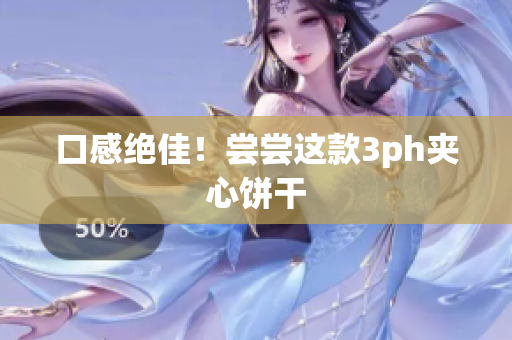 口感绝佳！尝尝这款3ph夹心饼干