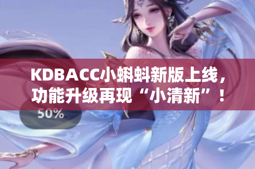 KDBACC小蝌蚪新版上线，功能升级再现“小清新”！