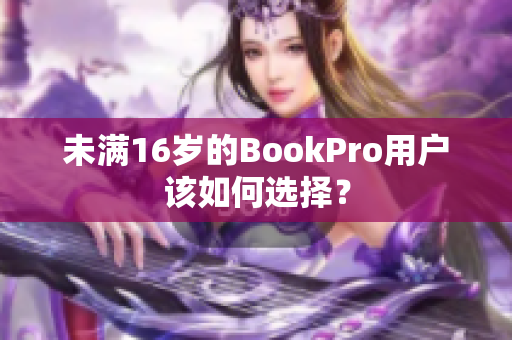 未满16岁的BookPro用户该如何选择？
