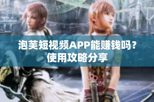 泡芙短视频APP能赚钱吗？使用攻略分享