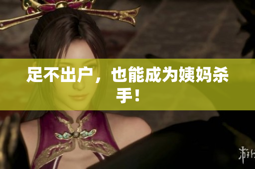 足不出户，也能成为姨妈杀手！