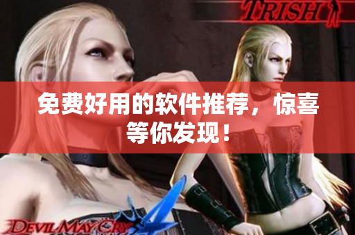 免费好用的软件推荐，惊喜等你发现！