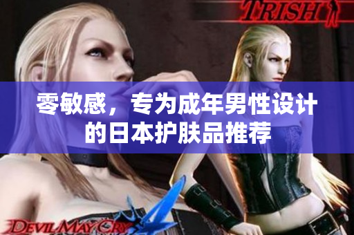 零敏感，专为成年男性设计的日本护肤品推荐