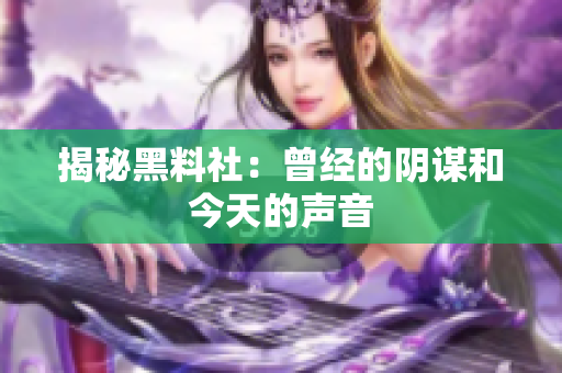 揭秘黑料社：曾经的阴谋和今天的声音