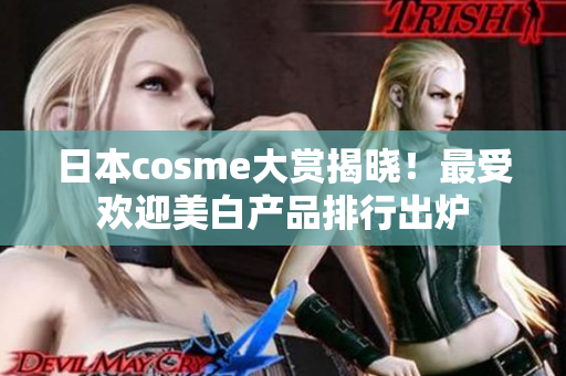 日本cosme大赏揭晓！最受欢迎美白产品排行出炉