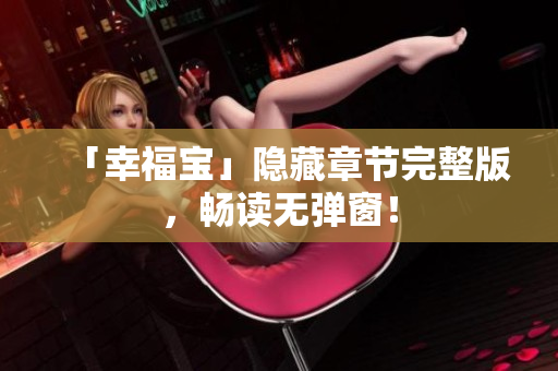 「幸福宝」隐藏章节完整版，畅读无弹窗！