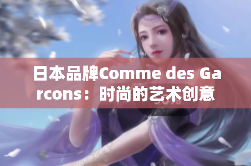 日本品牌Comme des Garcons：时尚的艺术创意