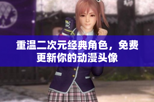 重温二次元经典角色，免费更新你的动漫头像