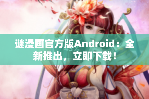 谜漫画官方版Android：全新推出，立即下载！