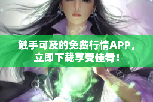 触手可及的免费行情APP，立即下载享受佳肴！